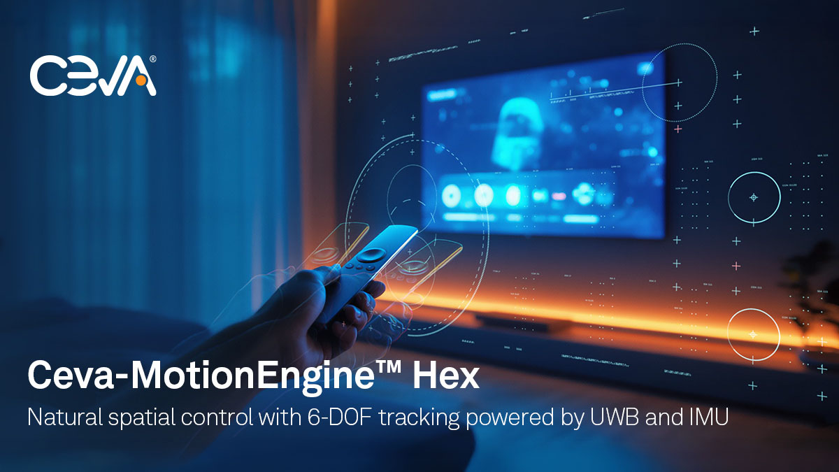 Ceva Launches MotionEngine Hex Ultra-Wideband (UWB) and Motion Sensor Solution for Spatial Control Ceva Launches MotionEngine Hex Ultra-Wideband (UWB) and Motion Sensor Solution for Spatial Control