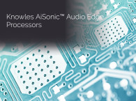 New Knowles AISonic Audio Edge Processor Optimized for High-Performance Mobile, Ear and Connected Devices