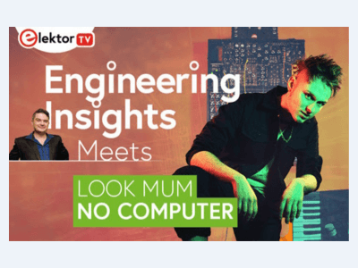 Rencontrez “Look Mum No Computer” dans le dernier Elektor Engineering Insights