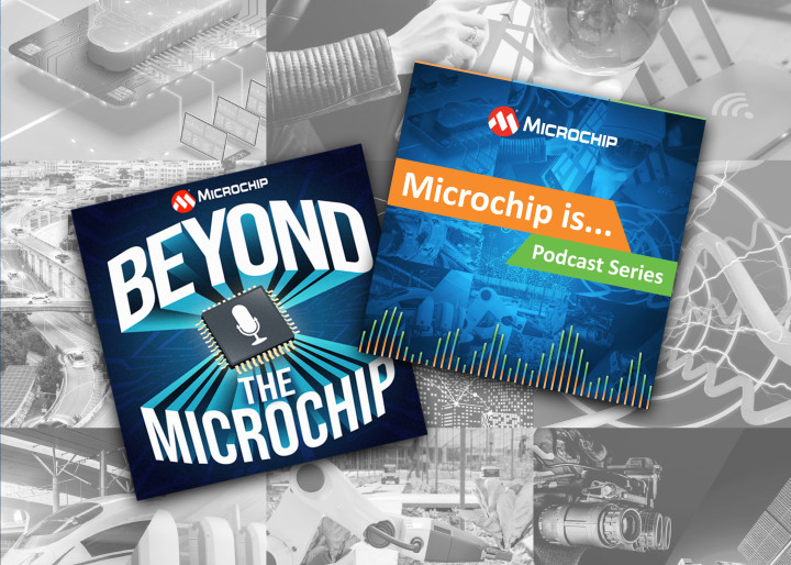 Microchip is…” and “Beyond the Microchip” Podcasts Now Streaming