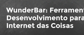 Novo Webinar Elektor/element14: WunderBar, Ferramentas de Desenvolvimento para a Internet das Coisas