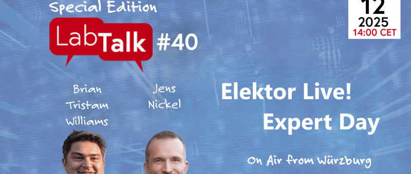 Elektor Lab Talk #40: Elektor Live! Expert Day, How to Make Money with Elektor, and More