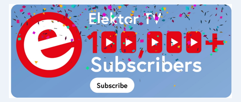 Elektor TV übertrifft 100.000 YouTube-Abonnenten: Ein Meilenstein für die Elektronik-Community!
