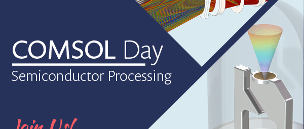 COMSOL Day: Semiconductor Processing