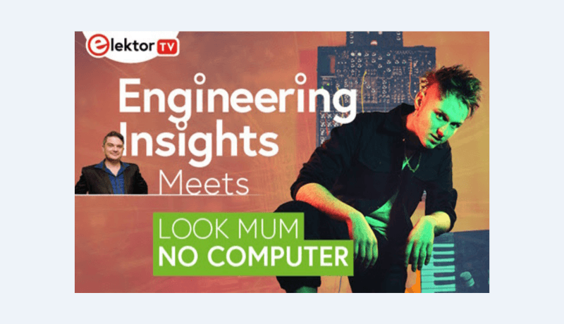 Treffen Sie "Look Mum No Computer" in den neuesten Elektor Engineering Insights