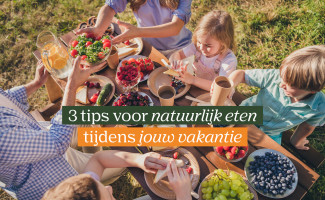 Zo eet je lekker natuurlijk buiten de deur: 3 tips voor tijdens je vakantie