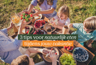 Zo eet je lekker natuurlijk buiten de deur: 3 tips voor tijdens je vakantie