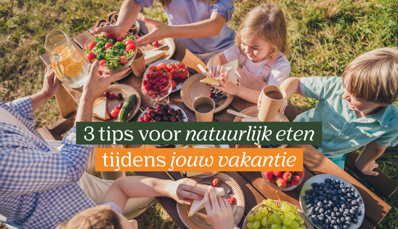 Zo eet je lekker natuurlijk buiten de deur: 3 tips voor tijdens je vakantie